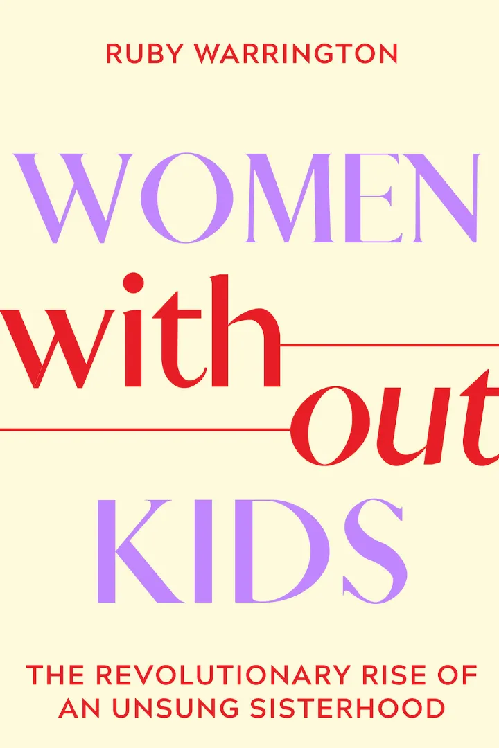 Cover of Women Without Kids by Ruby Warrington, subtitled The Revolutionary Rise of an Unsung Sisterhood